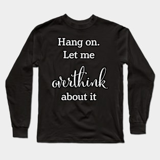 Let me overthink about this. Long Sleeve T-Shirt